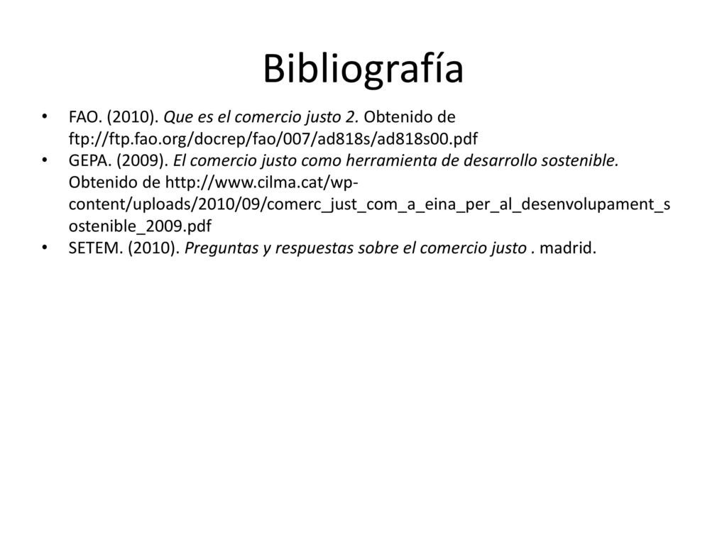 Bibliografía FAO. (2010). Que es el comercio justo 2. Obtenido de ftp://ftp.fao.org/docrep/fao/007/ad818s/ad818s00.pdf.