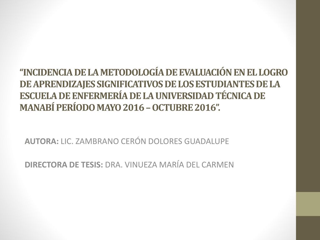 INCIDENCIA DE LA METODOLOGÍA DE EVALUACIÓN EN EL LOGRO DE APRENDIZAJES SIGNIFICATIVOS DE LOS ESTUDIANTES DE LA ESCUELA DE ENFERMERÍA DE LA UNIVERSIDAD TÉCNICA DE MANABÍ PERÍODO MAYO 2016 – OCTUBRE