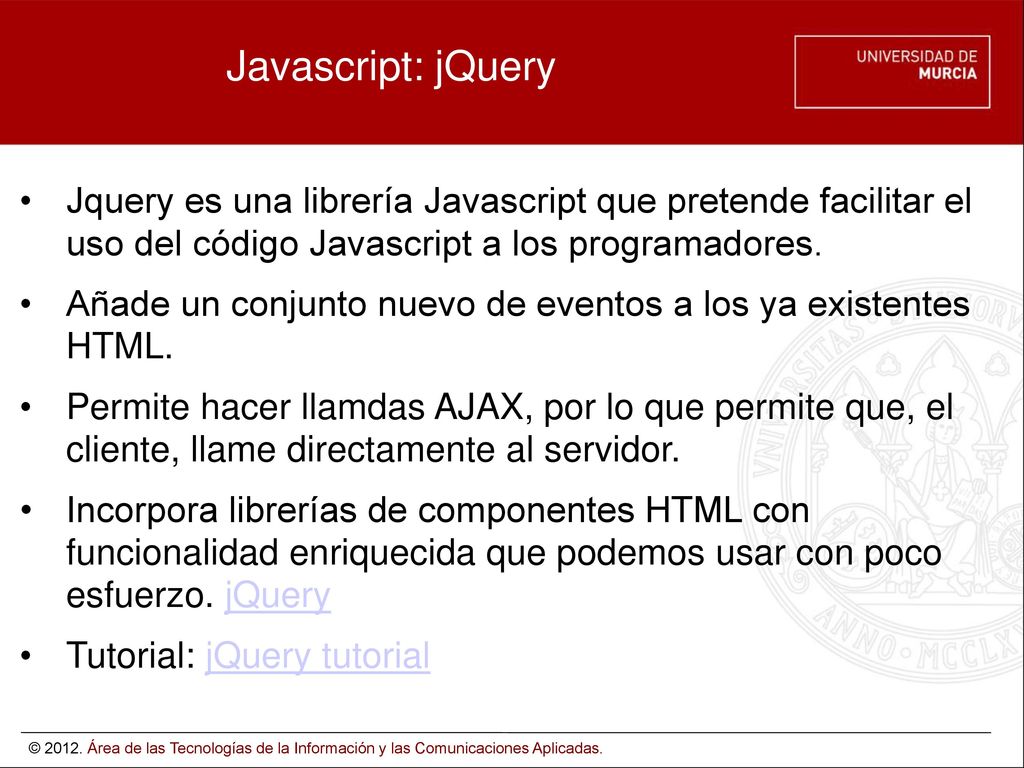 Javascript: jQuery Jquery es una librería Javascript que pretende facilitar el uso del código Javascript a los programadores.