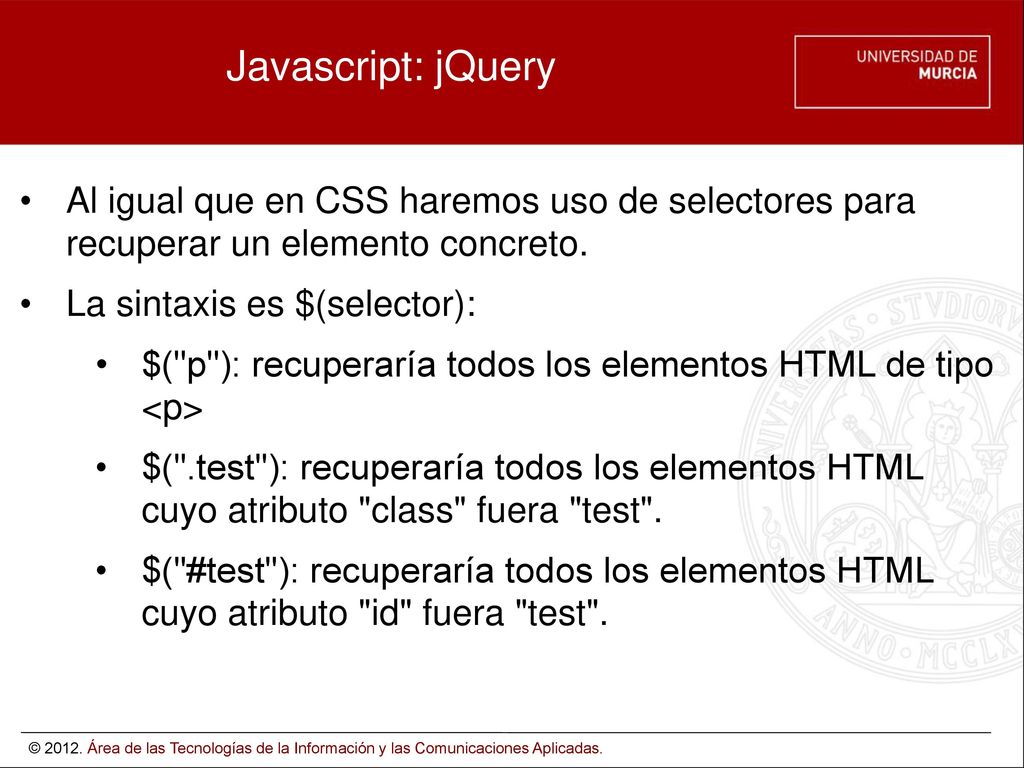 Javascript: jQuery Al igual que en CSS haremos uso de selectores para recuperar un elemento concreto.