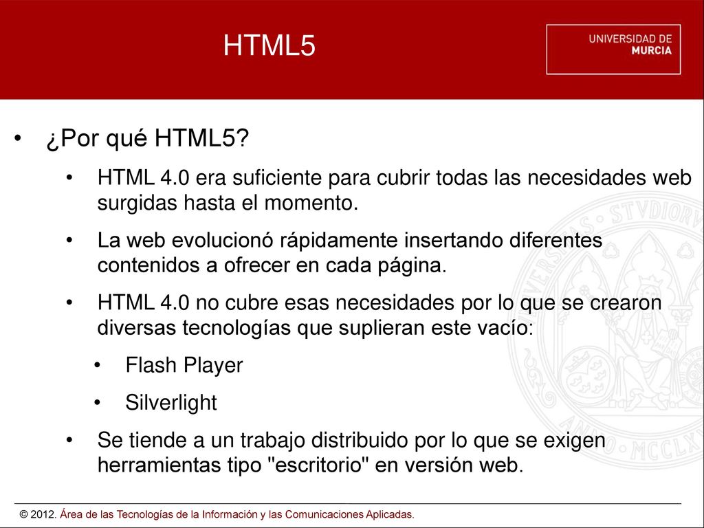 HTML5 ¿Por qué HTML5 HTML 4.0 era suficiente para cubrir todas las necesidades web surgidas hasta el momento.