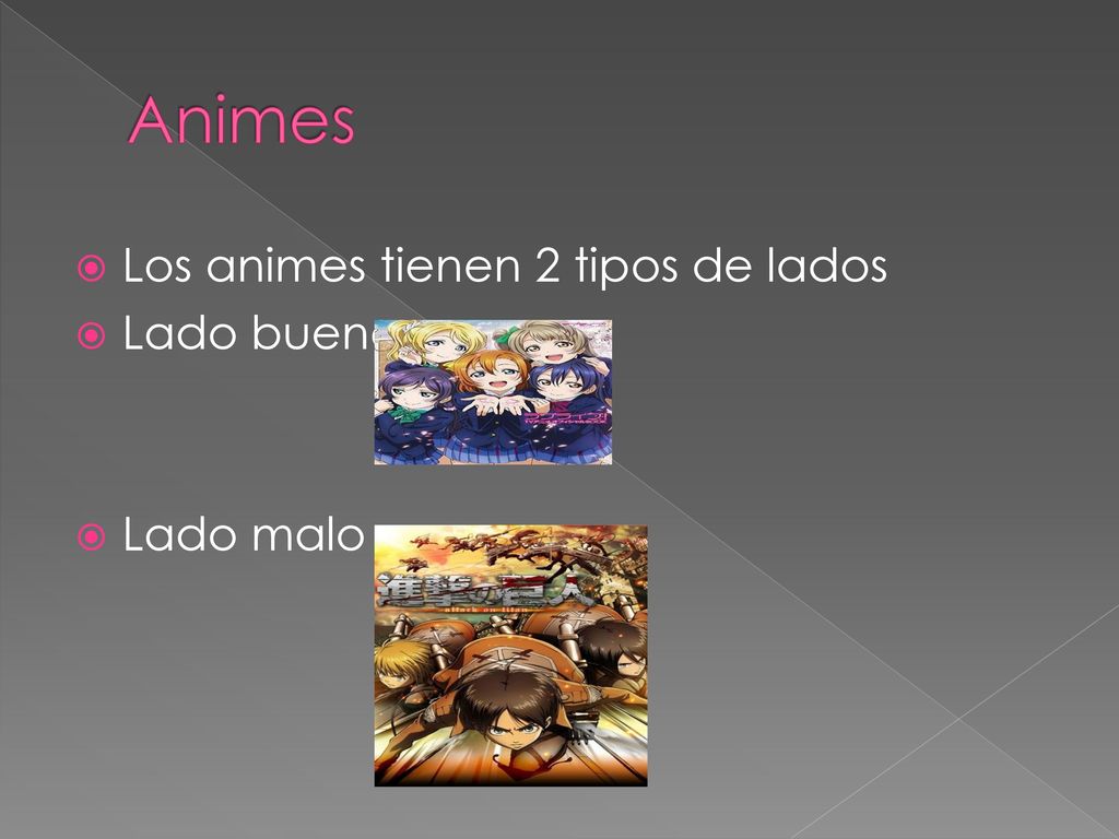 Animes Los animes tienen 2 tipos de lados Lado bueno Lado malo