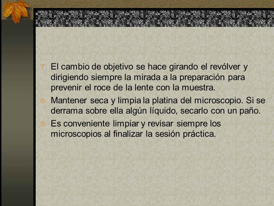 El cambio de objetivo se hace girando el revólver y dirigiendo siempre la mirada a la preparación para prevenir el roce de la lente con la muestra.