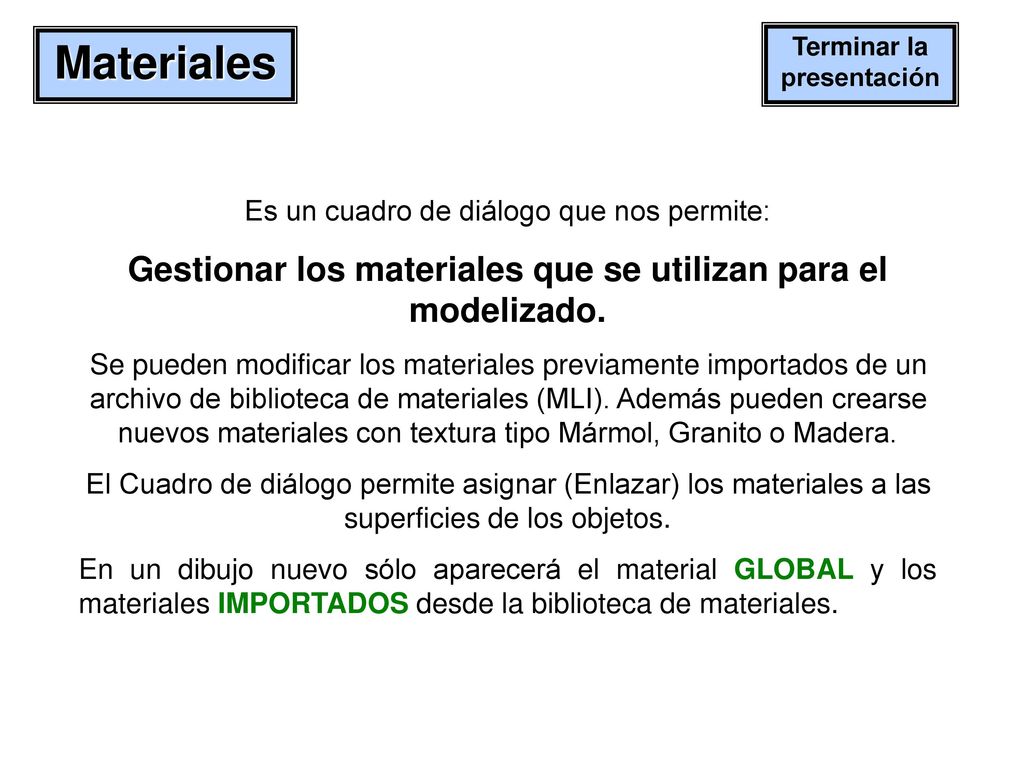 Materiales Terminar la presentación. Es un cuadro de diálogo que nos permite: Gestionar los materiales que se utilizan para el modelizado.