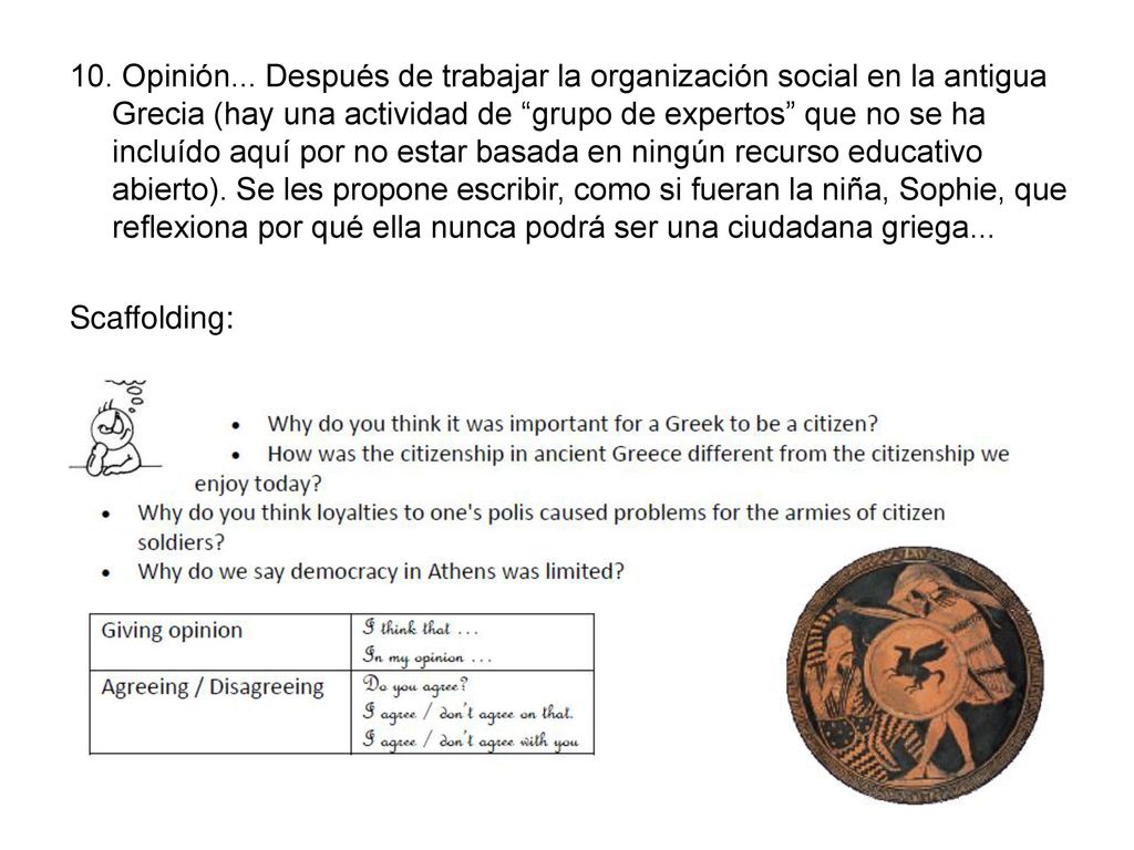 10. Opinión... Después de trabajar la organización social en la antigua Grecia (hay una actividad de grupo de expertos que no se ha incluído aquí por no estar basada en ningún recurso educativo abierto). Se les propone escribir, como si fueran la niña, Sophie, que reflexiona por qué ella nunca podrá ser una ciudadana griega...