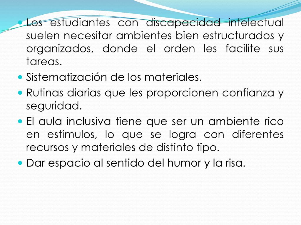 Los estudiantes con discapacidad intelectual suelen necesitar ambientes bien estructurados y organizados, donde el orden les facilite sus tareas.