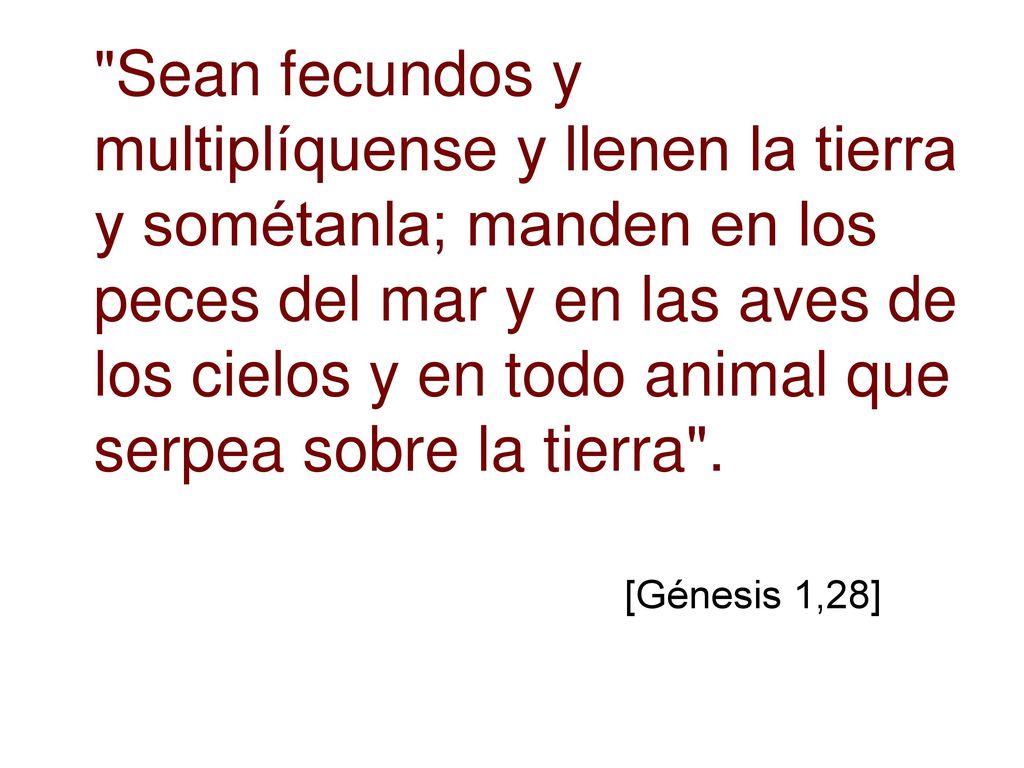 Sean fecundos y multiplíquense y llenen la tierra y sométanla; manden en los peces del mar y en las aves de los cielos y en todo animal que serpea sobre la tierra .