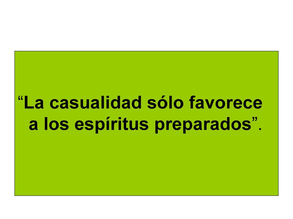 La casualidad sólo favorece a los espíritus preparados .