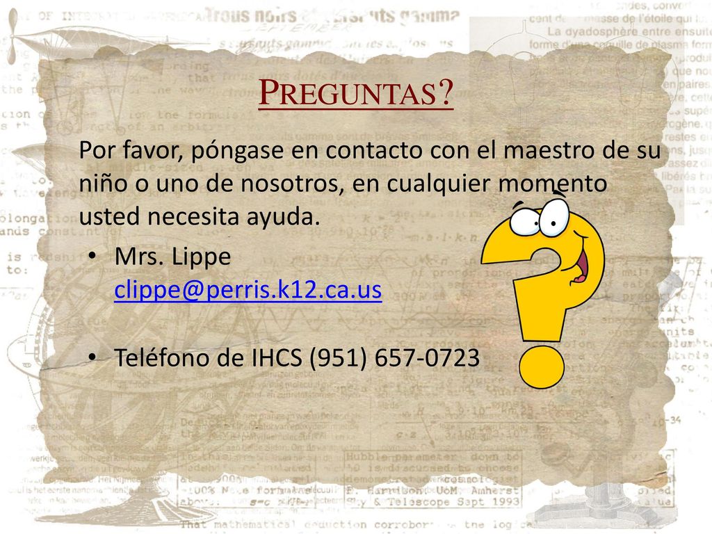 Preguntas Por favor, póngase en contacto con el maestro de su niño o uno de nosotros, en cualquier momento usted necesita ayuda.