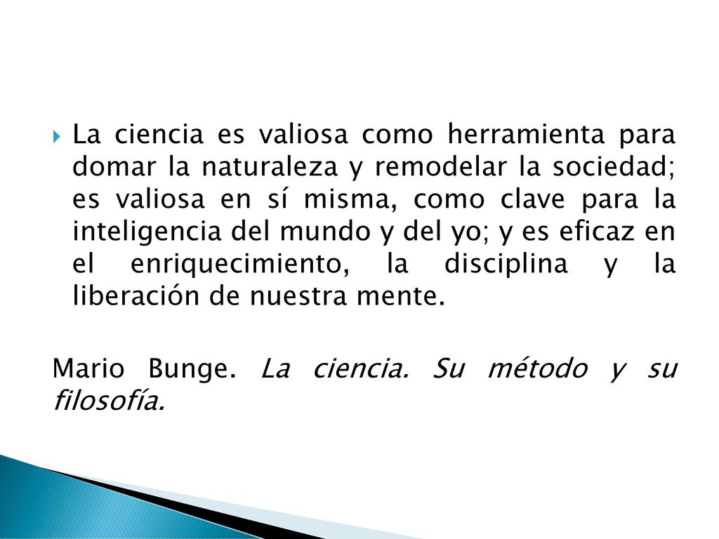 La ciencia es valiosa como herramienta para domar la naturaleza y remodelar la sociedad; es valiosa en sí misma, como clave para la inteligencia del mundo y del yo; y es eficaz en el enriquecimiento, la disciplina y la liberación de nuestra mente.