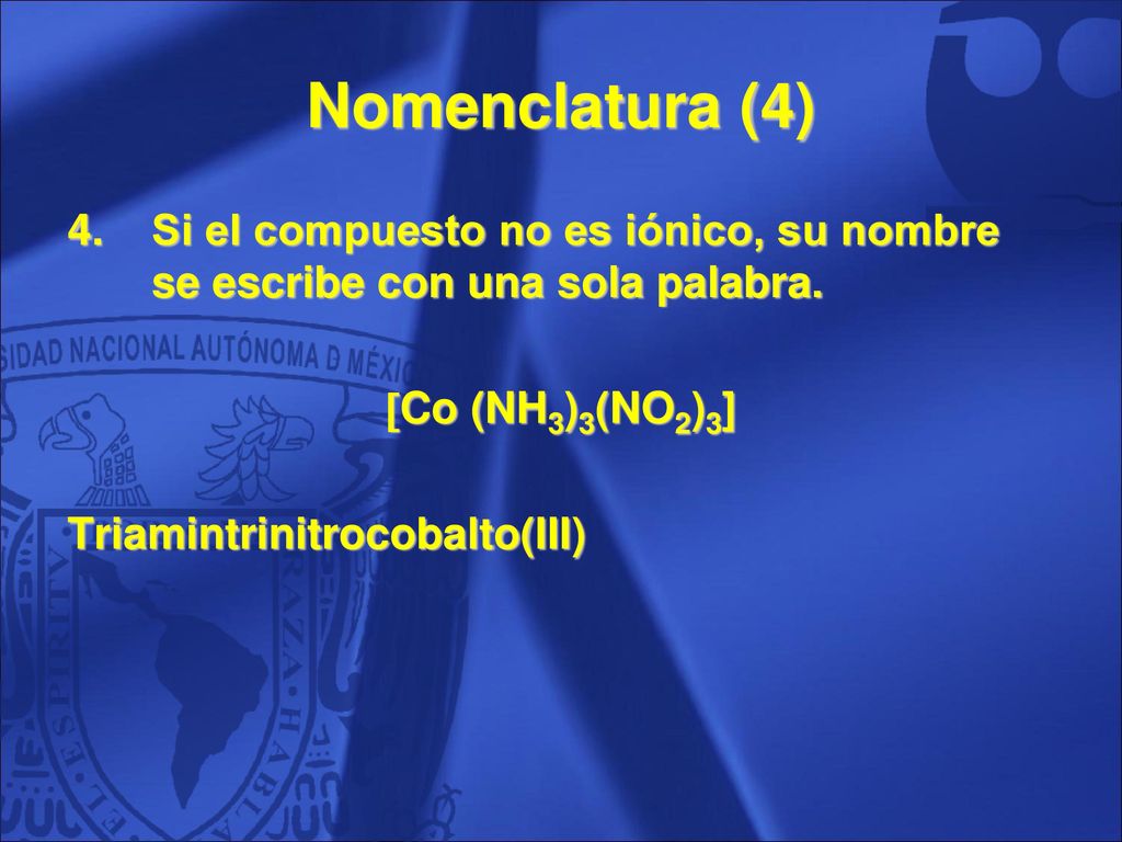 Nomenclatura (4) Si el compuesto no es iónico, su nombre se escribe con una sola palabra. Co (NH3)3(NO2)3]