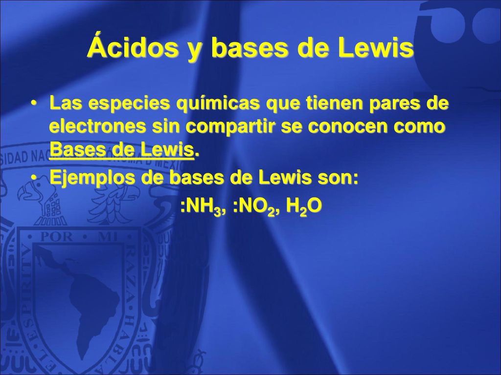 Ácidos y bases de Lewis Las especies químicas que tienen pares de electrones sin compartir se conocen como Bases de Lewis.