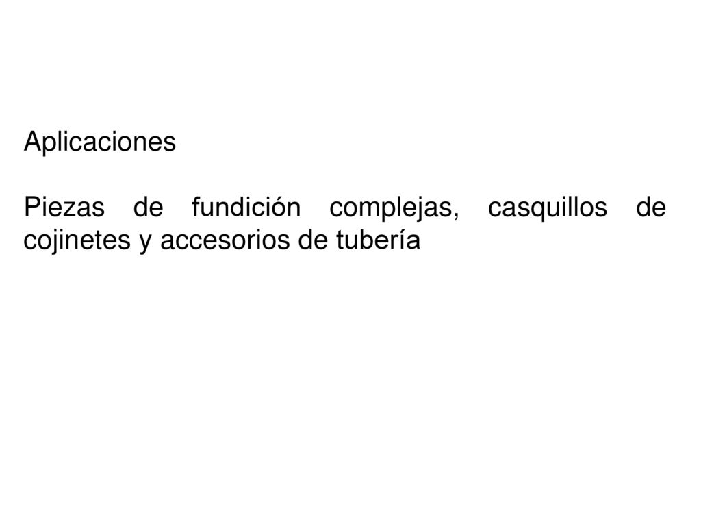 Aplicaciones Piezas de fundición complejas, casquillos de cojinetes y accesorios de tubería