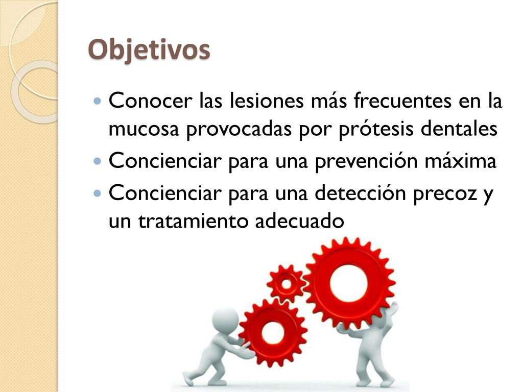 Objetivos Conocer las lesiones más frecuentes en la mucosa provocadas por prótesis dentales. Concienciar para una prevención máxima.