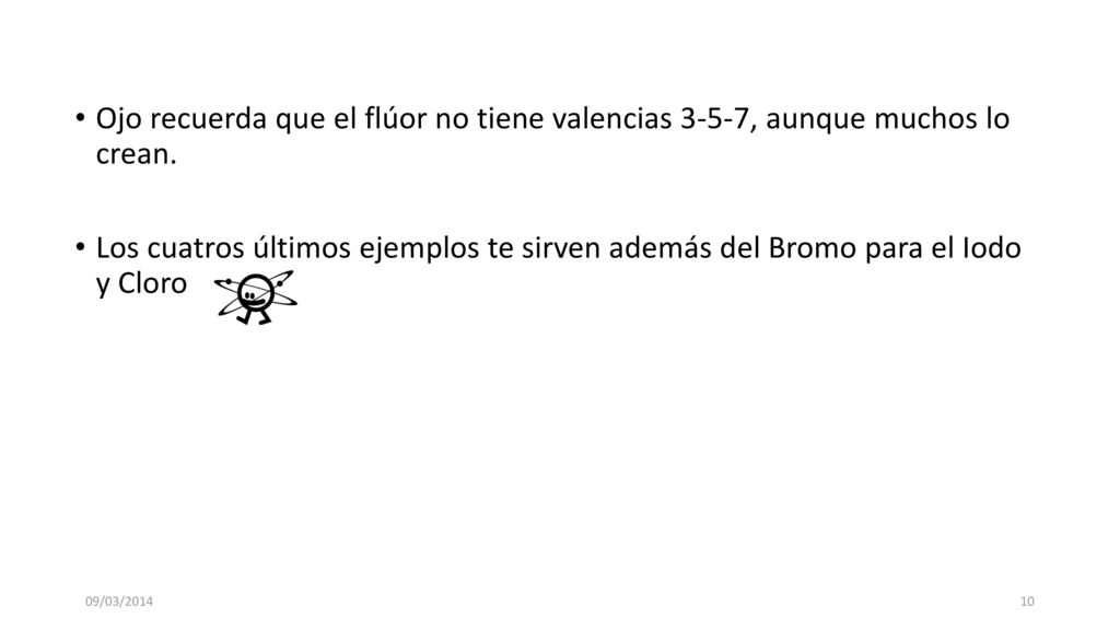 Ojo recuerda que el flúor no tiene valencias 3-5-7, aunque muchos lo crean.
