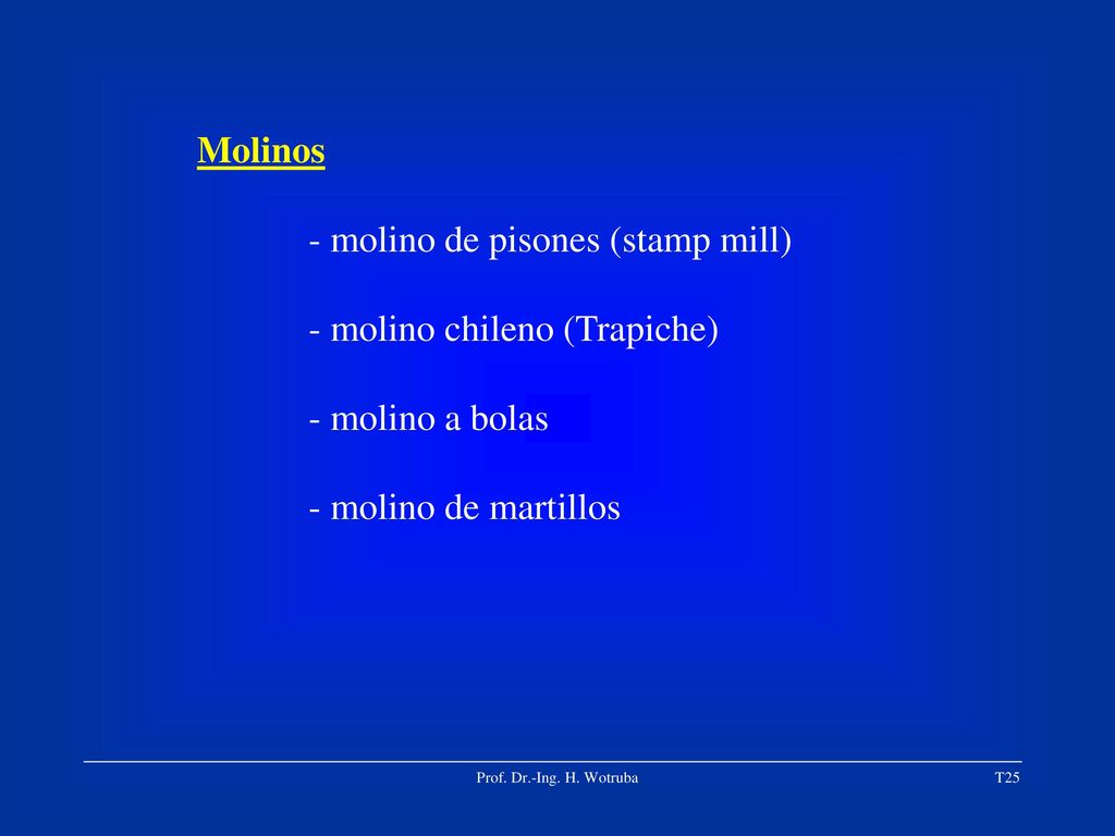 - molino de pisones (stamp mill) - molino chileno (Trapiche)