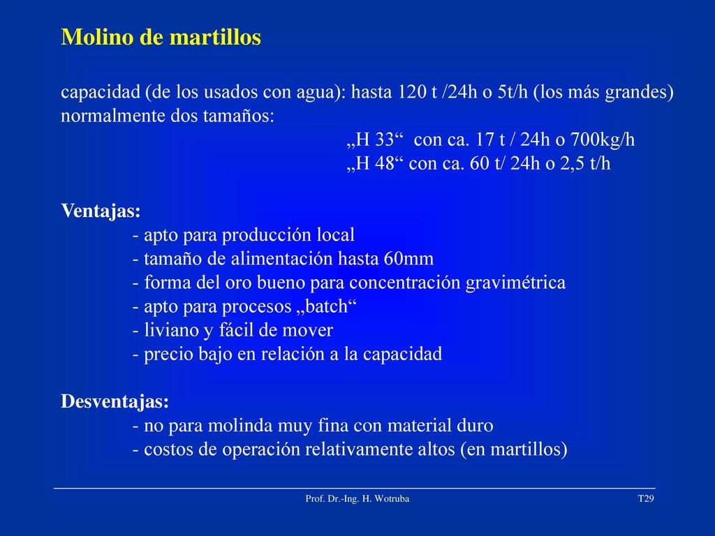 Molino de martillos capacidad (de los usados con agua): hasta 120 t /24h o 5t/h (los más grandes) normalmente dos tamaños: