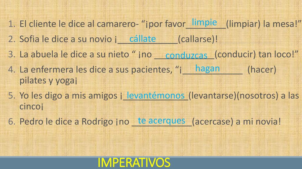 limpie El cliente le dice al camarero- ¡por favor________(limpiar) la mesa! Sofia le dice a su novio ¡____________(callarse)!