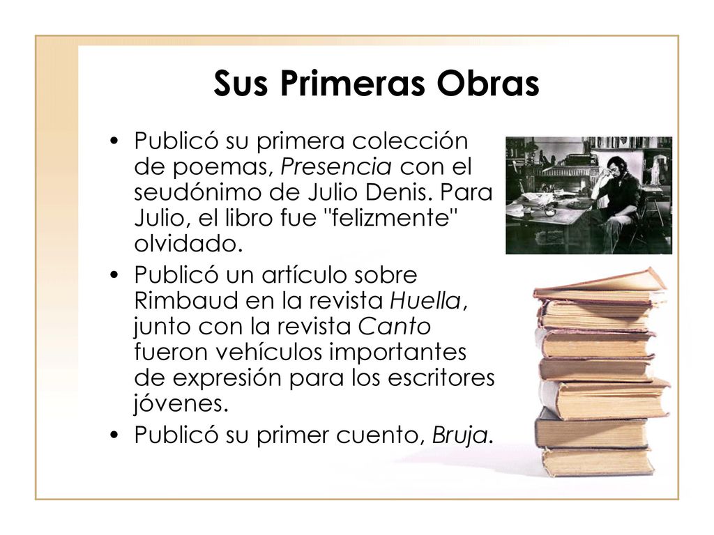 Sus Primeras Obras Publicó su primera colección de poemas, Presencia con el seudónimo de Julio Denis. Para Julio, el libro fue felizmente olvidado.