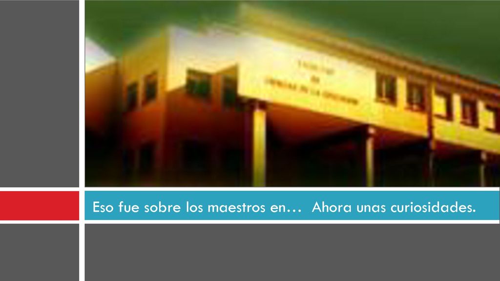 Eso fue sobre los maestros en… Ahora unas curiosidades.