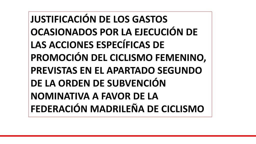 JUSTIFICACIÓN DE LOS GASTOS OCASIONADOS POR LA EJECUCIÓN DE LAS ACCIONES ESPECÍFICAS DE PROMOCIÓN DEL CICLISMO FEMENINO, PREVISTAS EN EL APARTADO SEGUNDO DE LA ORDEN DE SUBVENCIÓN NOMINATIVA A FAVOR DE LA FEDERACIÓN MADRILEÑA DE CICLISMO