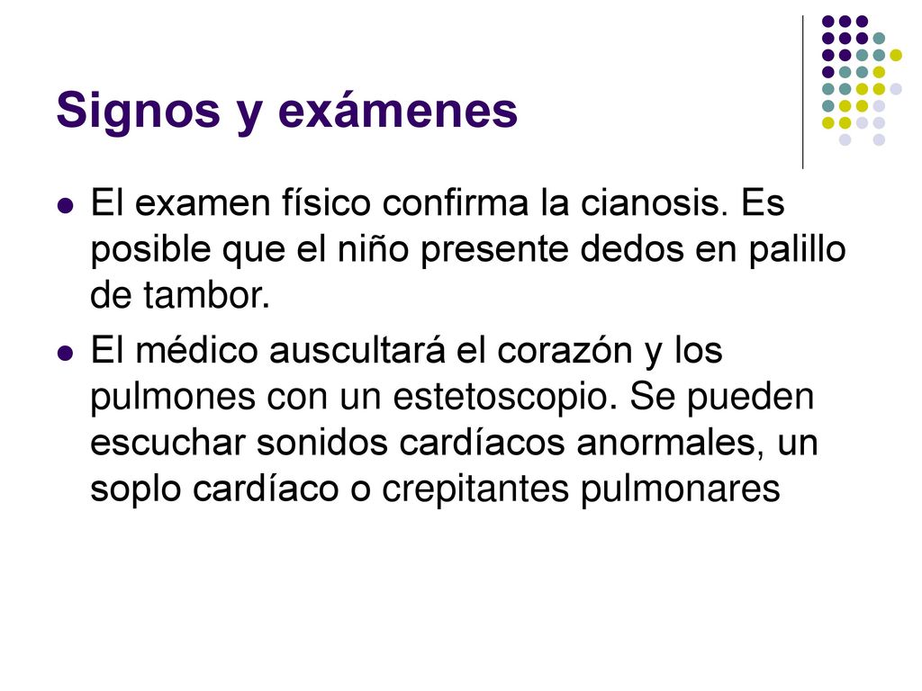 Signos y exámenes El examen físico confirma la cianosis. Es posible que el niño presente dedos en palillo de tambor.