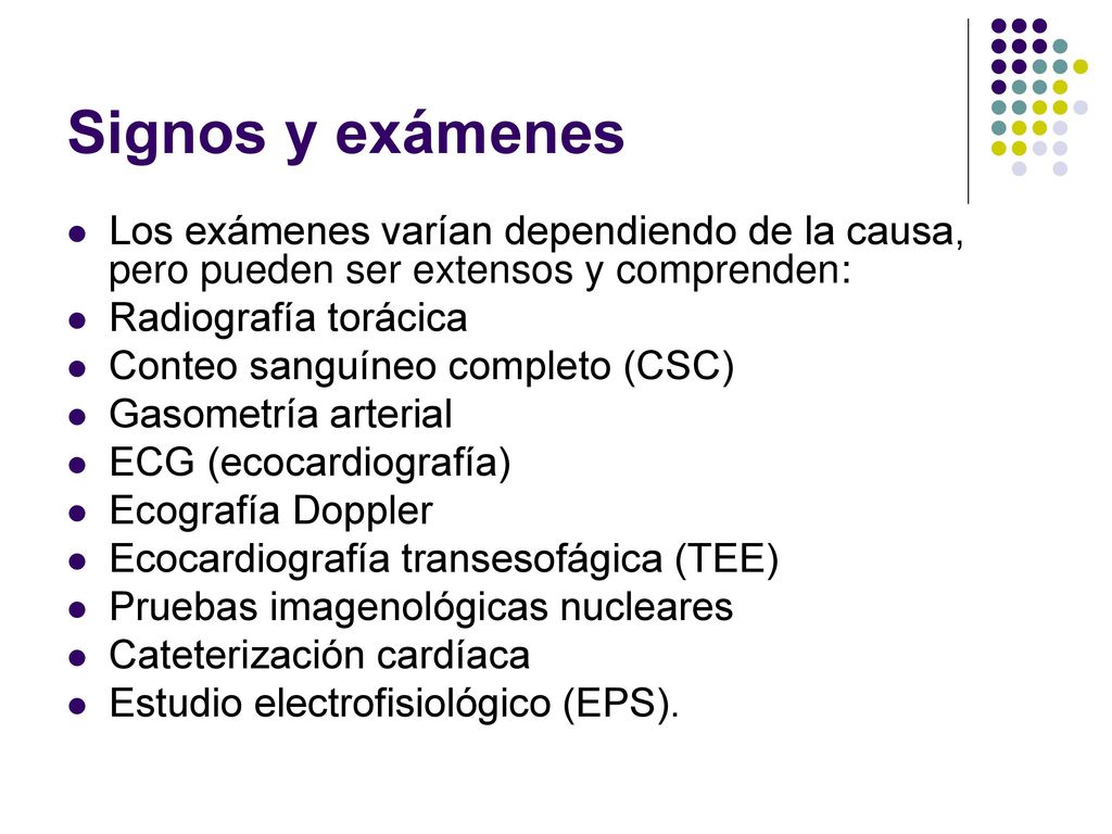 Signos y exámenes Los exámenes varían dependiendo de la causa, pero pueden ser extensos y comprenden: