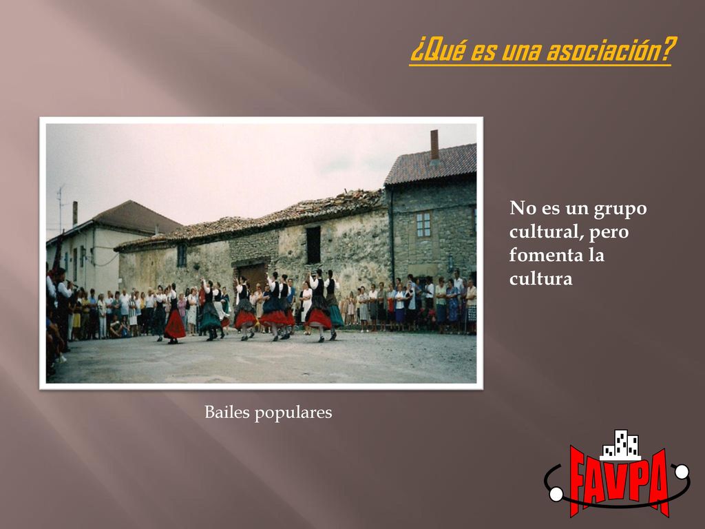 FAVPA ¿Qué es una asociación No es un grupo cultural, pero fomenta la