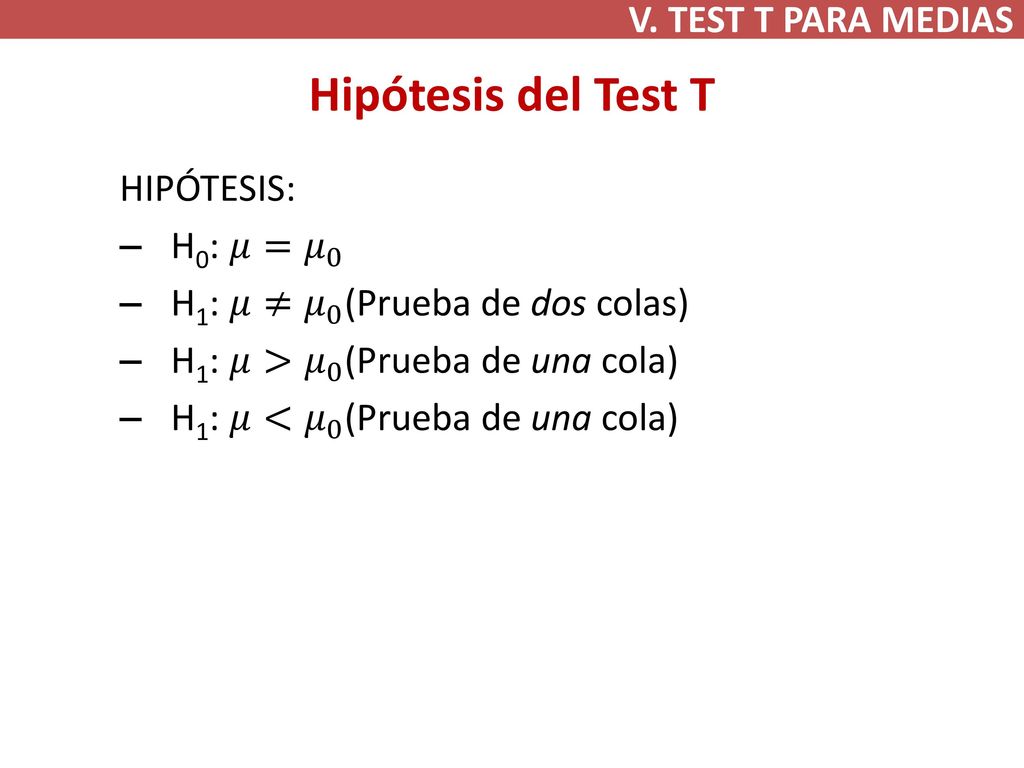 Hipótesis del Test T V. TEST T PARA MEDIAS HIPÓTESIS: H0: 𝜇= 𝜇 0