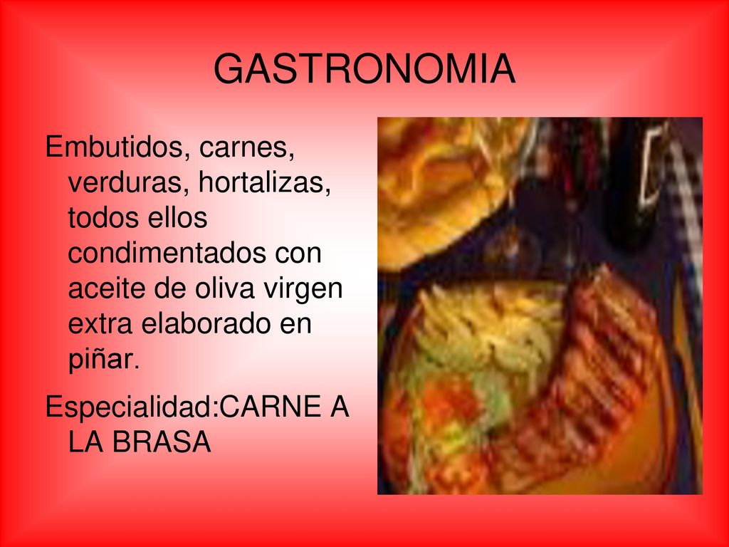 GASTRONOMIA Embutidos, carnes, verduras, hortalizas, todos ellos condimentados con aceite de oliva virgen extra elaborado en piñar.