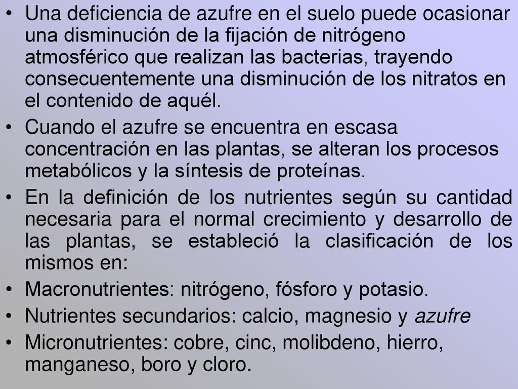 Una deficiencia de azufre en el suelo puede ocasionar una disminución de la fijación de nitrógeno atmosférico que realizan las bacterias, trayendo consecuentemente una disminución de los nitratos en el contenido de aquél.