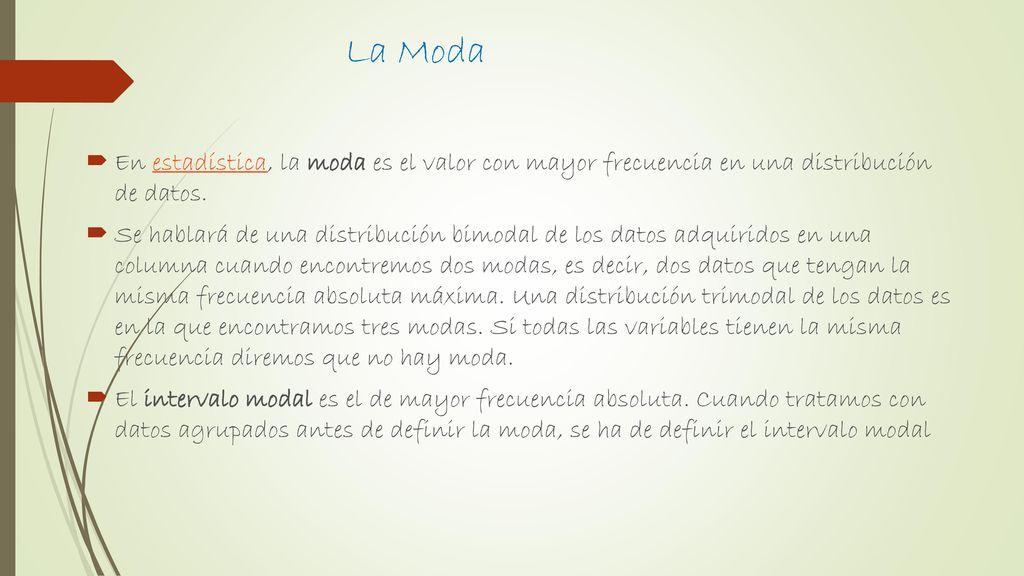 La Moda En estadística, la moda es el valor con mayor frecuencia en una distribución de datos.