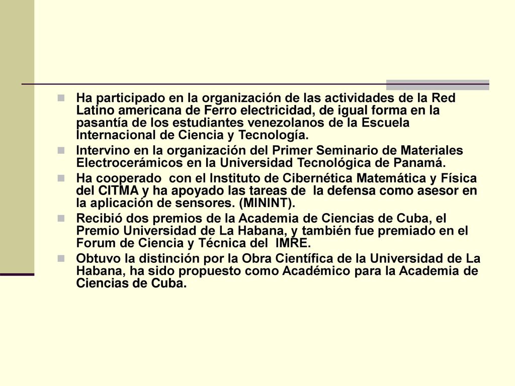 Ha participado en la organización de las actividades de la Red Latino americana de Ferro electricidad, de igual forma en la pasantía de los estudiantes venezolanos de la Escuela Internacional de Ciencia y Tecnología.