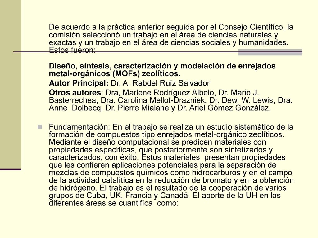 De acuerdo a la práctica anterior seguida por el Consejo Científico, la comisión seleccionó un trabajo en el área de ciencias naturales y exactas y un trabajo en el área de ciencias sociales y humanidades. Estos fueron: