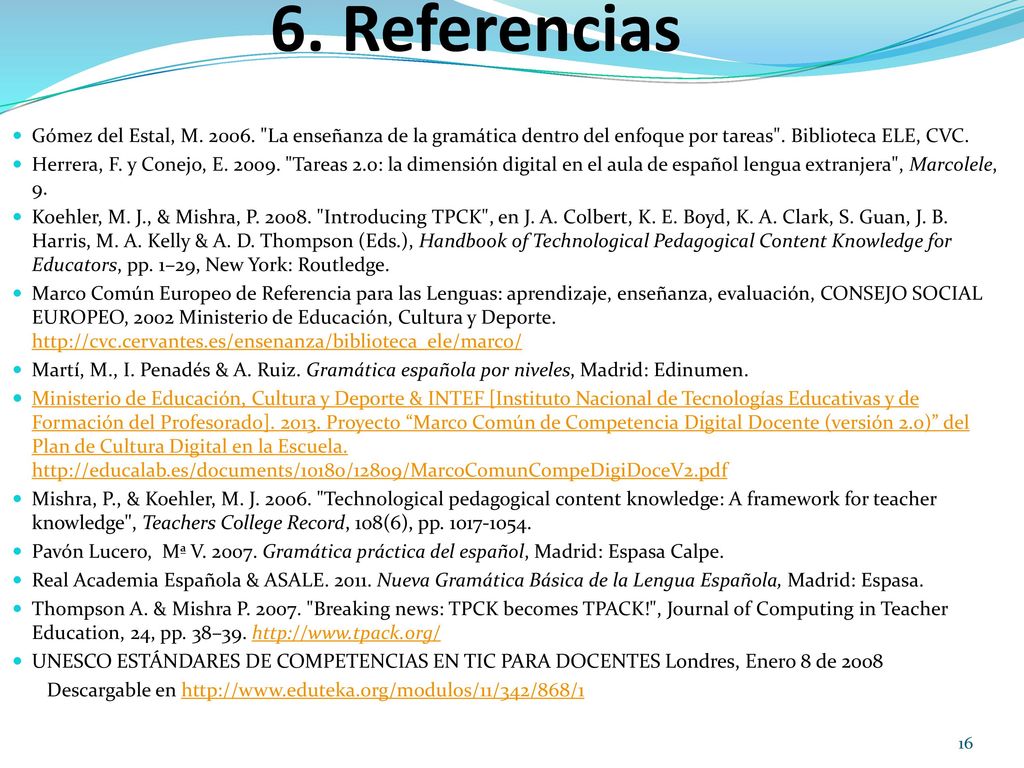 6. Referencias Gómez del Estal, M La enseñanza de la gramática dentro del enfoque por tareas . Biblioteca ELE, CVC.