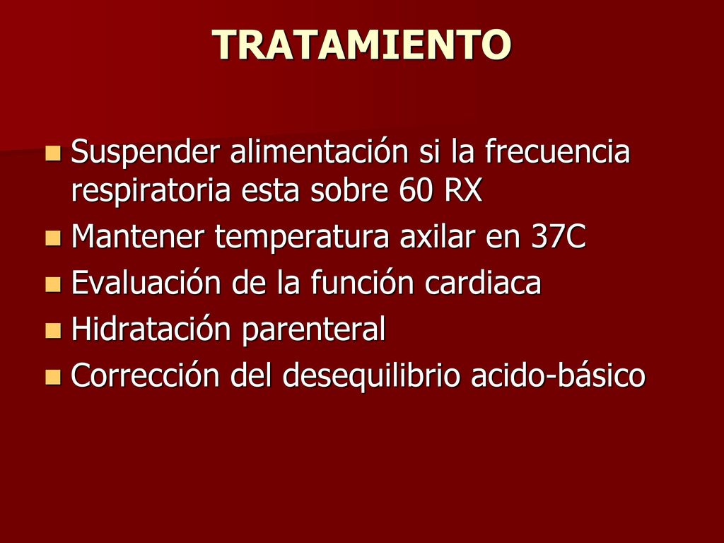 TRATAMIENTO Suspender alimentación si la frecuencia respiratoria esta sobre 60 RX. Mantener temperatura axilar en 37C.