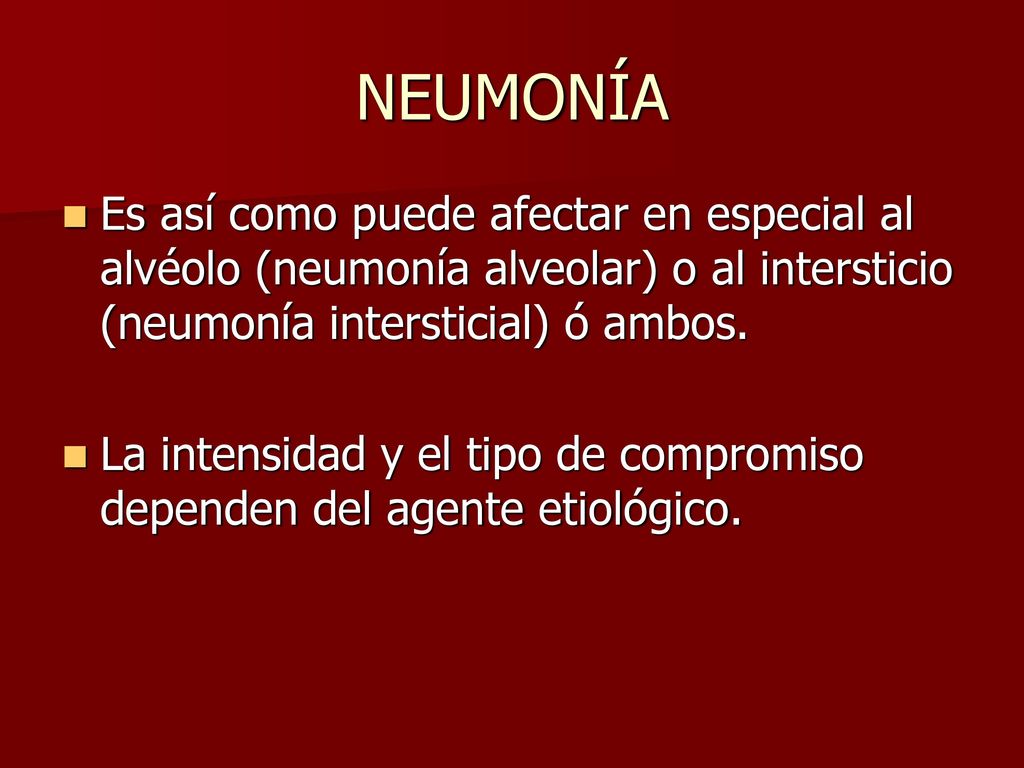 NEUMONÍA Es así como puede afectar en especial al alvéolo (neumonía alveolar) o al intersticio (neumonía intersticial) ó ambos.