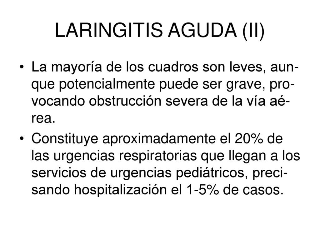 LARINGITIS AGUDA (II) La mayoría de los cuadros son leves, aun-que potencialmente puede ser grave, pro-vocando obstrucción severa de la vía aé-rea.