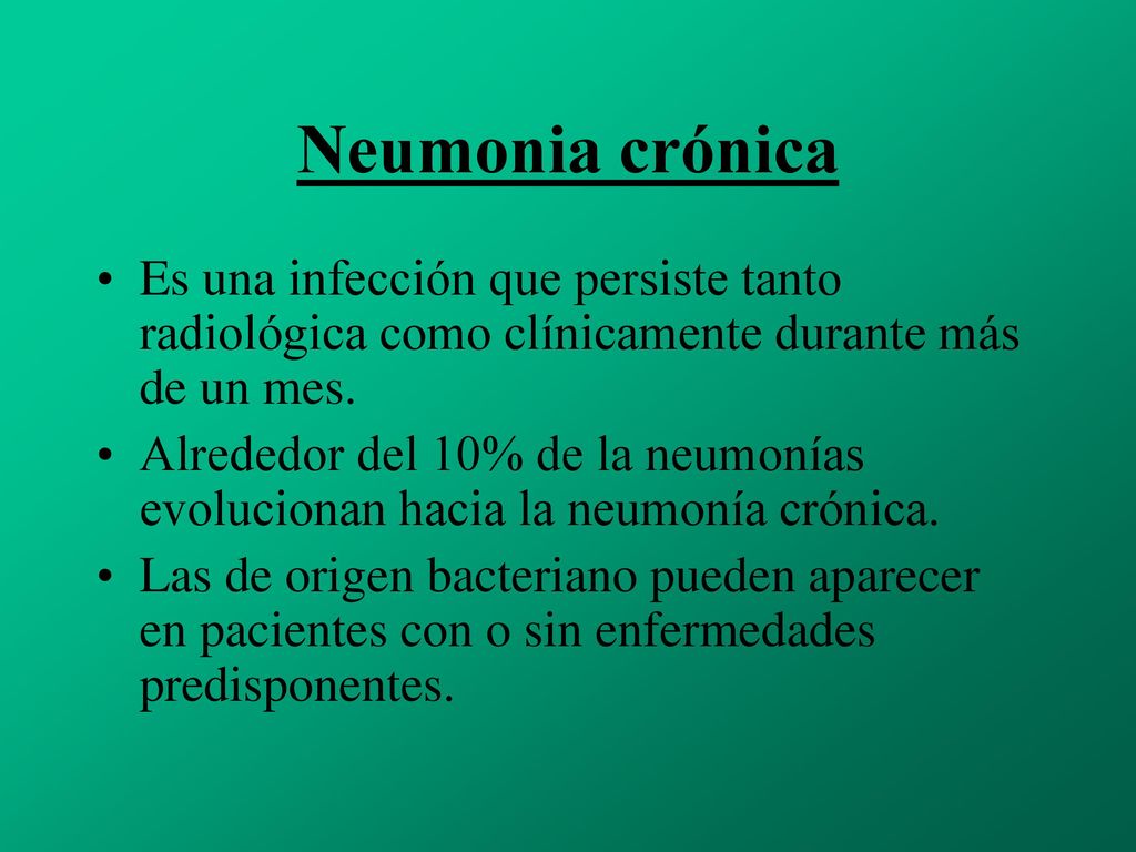 Neumonia crónica Es una infección que persiste tanto radiológica como clínicamente durante más de un mes.