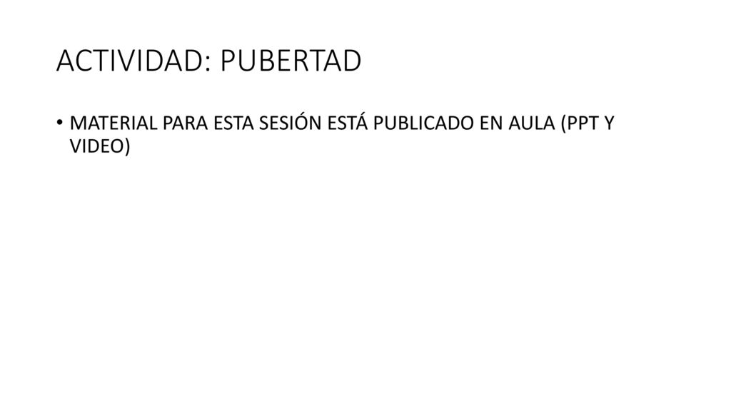 ACTIVIDAD: PUBERTAD MATERIAL PARA ESTA SESIÓN ESTÁ PUBLICADO EN AULA (PPT Y VIDEO)
