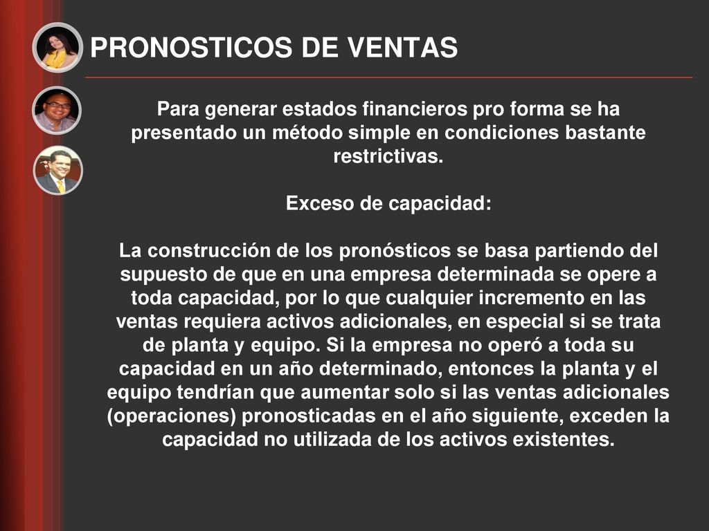 PRONOSTICOS DE VENTAS Para generar estados financieros pro forma se ha presentado un método simple en condiciones bastante restrictivas.