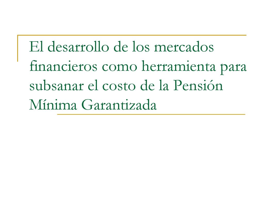 El desarrollo de los mercados financieros como herramienta para subsanar el costo de la Pensión Mínima Garantizada