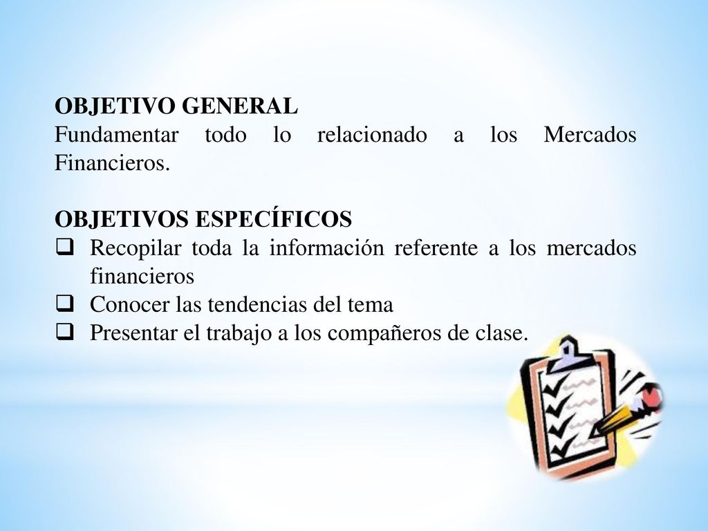 OBJETIVO GENERAL Fundamentar todo lo relacionado a los Mercados Financieros. OBJETIVOS ESPECÍFICOS.