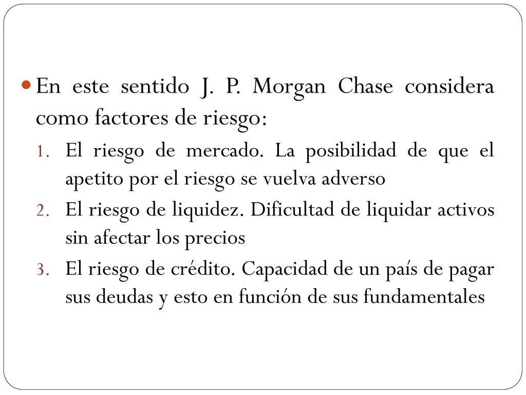 En este sentido J. P. Morgan Chase considera como factores de riesgo: