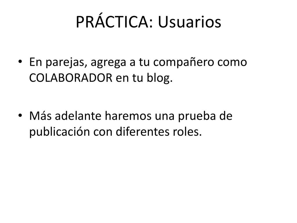 PRÁCTICA: Usuarios En parejas, agrega a tu compañero como COLABORADOR en tu blog.