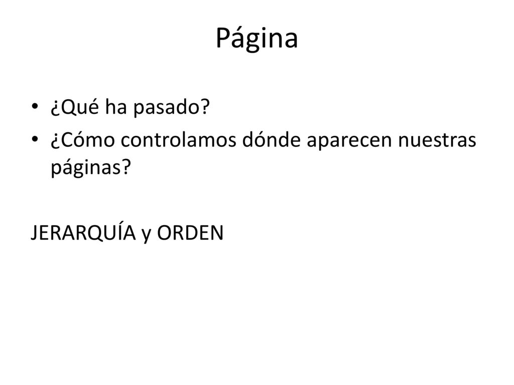 Página ¿Qué ha pasado ¿Cómo controlamos dónde aparecen nuestras páginas JERARQUÍA y ORDEN