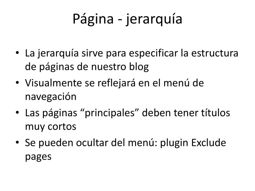 Página - jerarquía La jerarquía sirve para especificar la estructura de páginas de nuestro blog. Visualmente se reflejará en el menú de navegación.