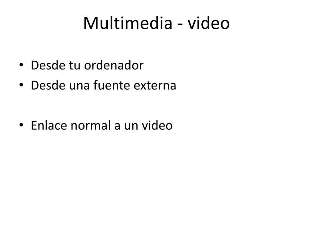 Multimedia - video Desde tu ordenador Desde una fuente externa