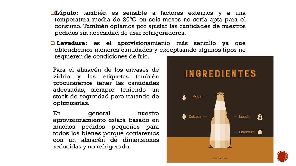 Lúpulo: también es sensible a factores externos y a una temperatura media de 20ºC en seis meses no sería apta para el consumo. También optamos por ajustar las cantidades de nuestros pedidos sin necesidad de usar refrigeradores.