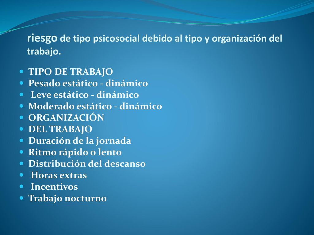 riesgo de tipo psicosocial debido al tipo y organización del trabajo.